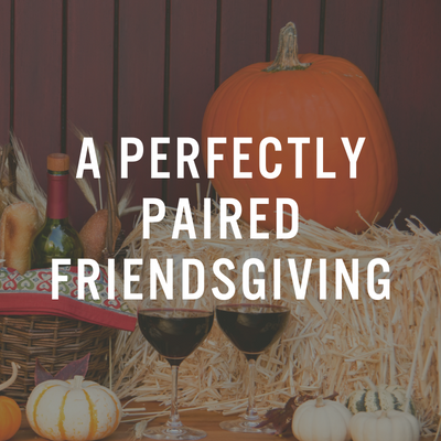 A Perfectly Paired Friendsgiving 1